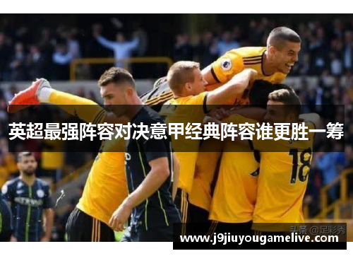 英超最强阵容对决意甲经典阵容谁更胜一筹