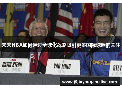 未来NBA如何通过全球化战略吸引更多国际球迷的关注