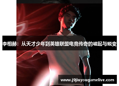 李相赫：从天才少年到英雄联盟电竞传奇的崛起与蜕变