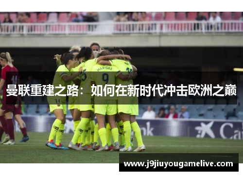 曼联重建之路：如何在新时代冲击欧洲之巅