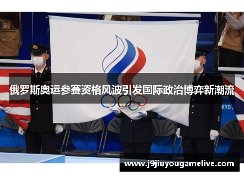 俄罗斯奥运参赛资格风波引发国际政治博弈新潮流