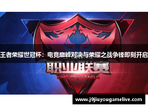 王者荣耀世冠杯：电竞巅峰对决与荣耀之战争锋即刻开启