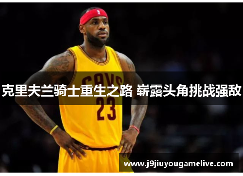克里夫兰骑士重生之路 崭露头角挑战强敌