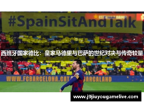 西班牙国家德比：皇家马德里与巴萨的世纪对决与传奇较量