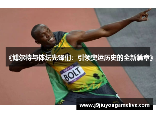 《博尔特与体坛先锋们：引领奥运历史的全新篇章》