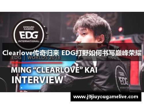 Clearlove传奇归来 EDG打野如何书写巅峰荣耀